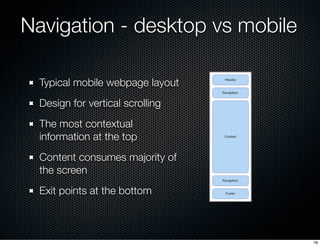 Navigation - desktop vs mobile

  Typical mobile webpage layout
  Design for vertical scrolling
  The most contextual
  in...