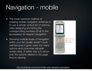 Navigation - mobile
 The most common method of
 creating mobile navigation schemes is
 to use a simple vertical list of op...