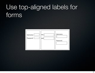 Use top-aligned labels for
forms




                             81
 