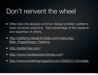 Don’t reinvent the wheel
 Often (but not always) common design problem patterns
 have common solutions. Take advantage of ...