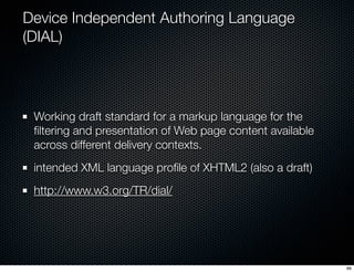 Device Independent Authoring Language
(DIAL)




 Working draft standard for a markup language for the
 ﬁltering and prese...