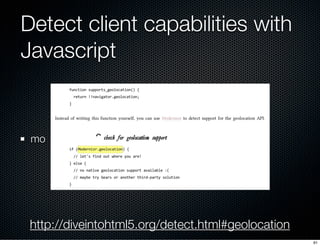 Detect client capabilities with
Javascript


 mo




 http://diveintohtml5.org/detect.html#geolocation
                   ...