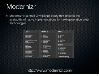 Modernizr
Modernizr is a small JavaScript library that detects the
availability of native implementations for next-generat...