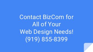Contact BizCom for
All of Your
Web Design Needs!
(919) 855-8399
 