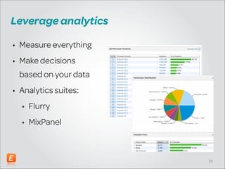 Leverage analytics
• Measure everything
• Make decisions
based on your data
• Analytics suites:
• Flurry
• MixPanel

!25

 