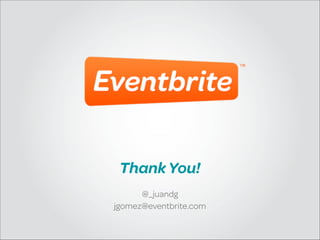 Thank You!
@_juandg
jgomez@eventbrite.com

 
