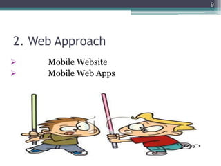 2. Web Approach
 Mobile Website
 Mobile Web Apps
9
 