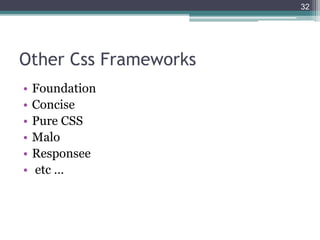 Other Css Frameworks
• Foundation
• Concise
• Pure CSS
• Malo
• Responsee
• etc …
32
 