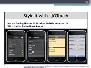 36
http://image.slidesharecdn.com/dashbitla-100324033446-phpapp01/95/building-crossplatform-mobile-smartphone-apps-with-ruby-
html-dash-bitla-26-728.jpg?cb=1269403315
 