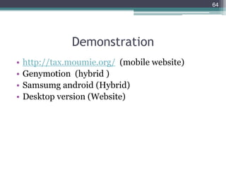 Demonstration
• http://tax.moumie.org/ (mobile website)
• Genymotion (hybrid )
• Samsumg android (Hybrid)
• Desktop version (Website)
64
 