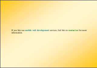 If you like our mobile web development services, feel free to contact us for more
information.
 