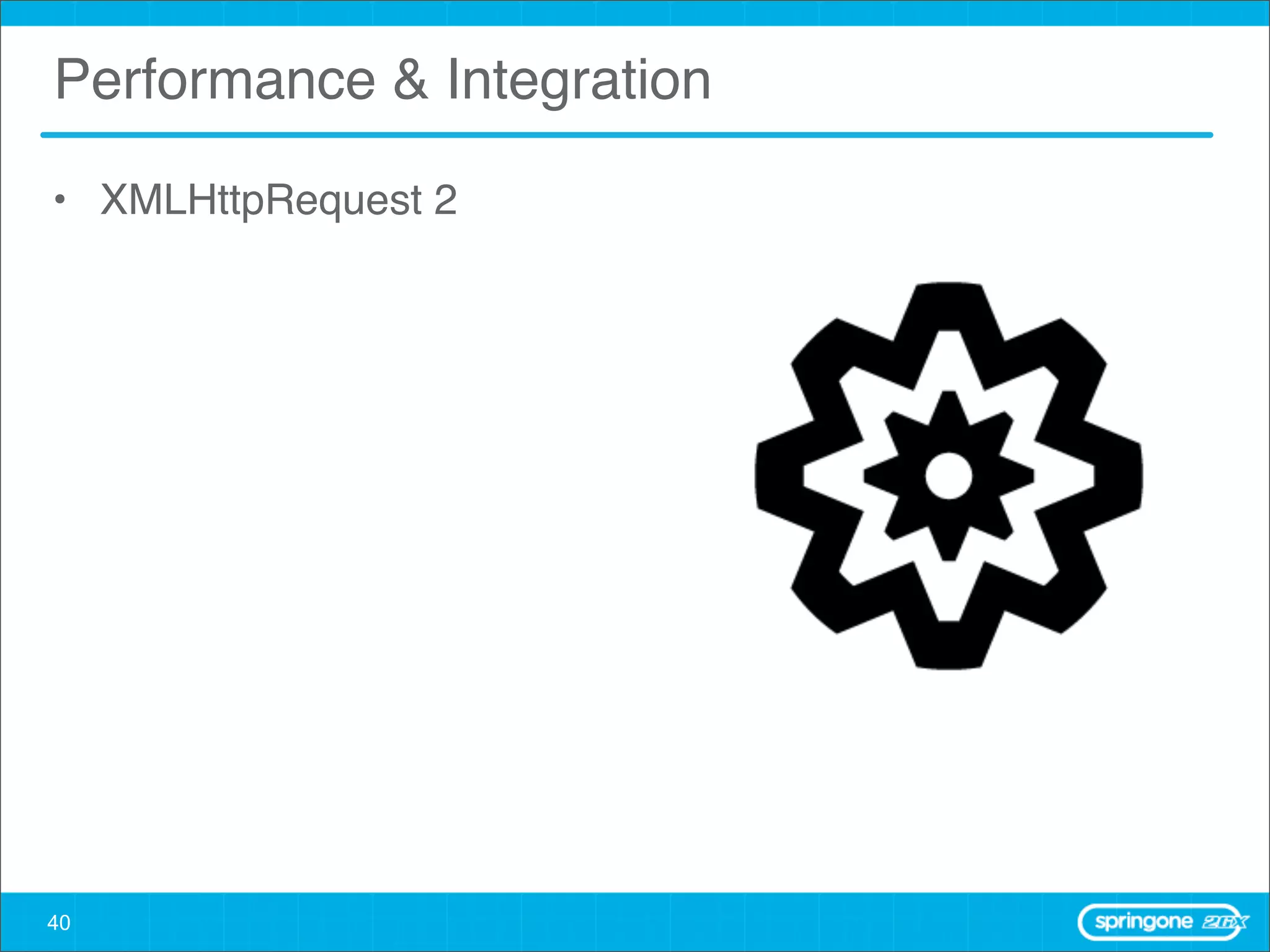 Performance & Integration

• XMLHttpRequest 2




40
 