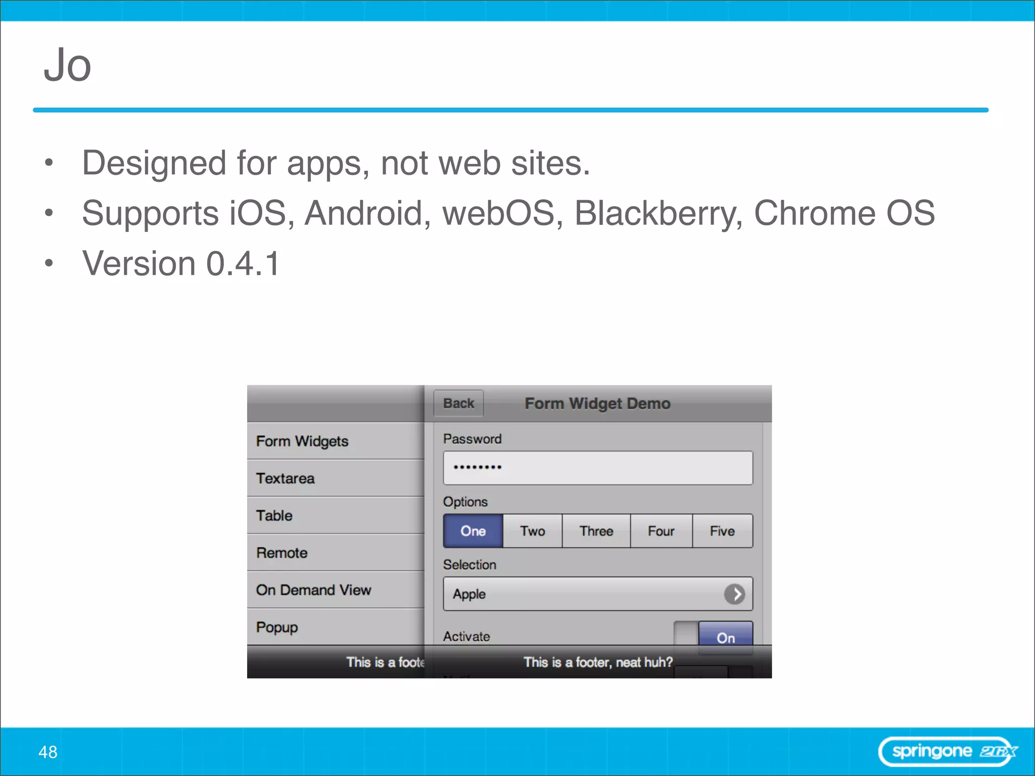 Jo

• Designed for apps, not web sites.
• Supports iOS, Android, webOS, Blackberry, Chrome OS
• Version 0.4.1




48
 