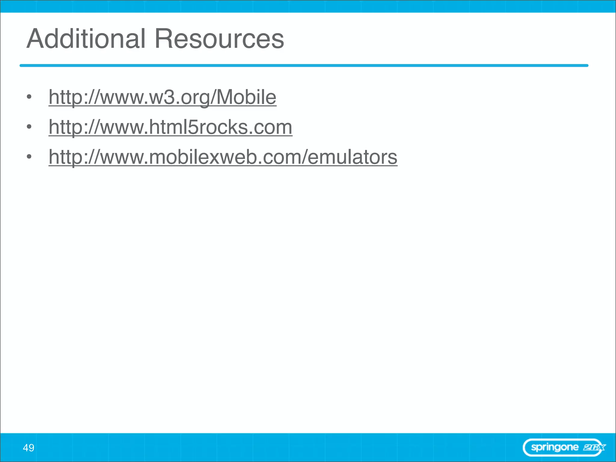 Additional Resources

• http://www.w3.org/Mobile
• http://www.html5rocks.com
• http://www.mobilexweb.com/emulators




49
 