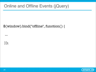 Online and Ofﬂine Events (jQuery)



$(window).bind("ofﬂine", function() {

 ...

 }); 




24
 