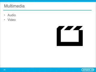 Multimedia

• Audio
• Video




26
 