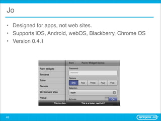 Jo

• Designed for apps, not web sites.
• Supports iOS, Android, webOS, Blackberry, Chrome OS
• Version 0.4.1




48
 