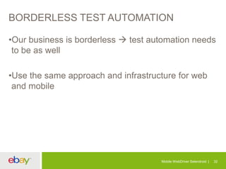 BORDERLESS TEST AUTOMATION
•Our business is borderless  test automation needs
to be as well

•Use the same approach and infrastructure for web
and mobile

Mobile WebDriver Selendroid

32

 