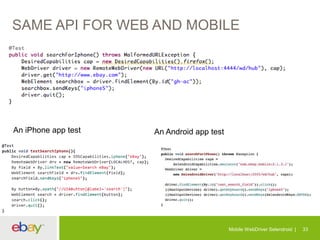 SAME API FOR WEB AND MOBILE
A regular Web Test Case

An iPhone app test

An Android app test

Mobile WebDriver Selendroid

33

 