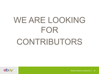 WE ARE LOOKING
FOR
CONTRIBUTORS

Mobile WebDriver Selendroid

35

 