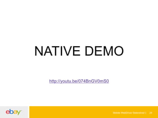 NATIVE DEMO
http://youtu.be/074BnGV0mS0

Mobile WebDriver Selendroid

24

 