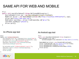 SAME API FOR WEB AND MOBILE
A regular Web Test Case

An iPhone app test

An Android app test

Mobile WebDriver Selendroid

36

 