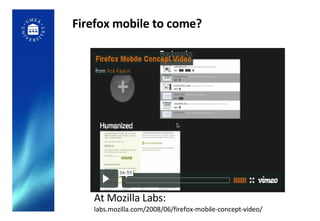 Firefox mobile to come? At Mozilla Labs: labs.mozilla.com/2008/06/firefox-mobile-concept-video/ 