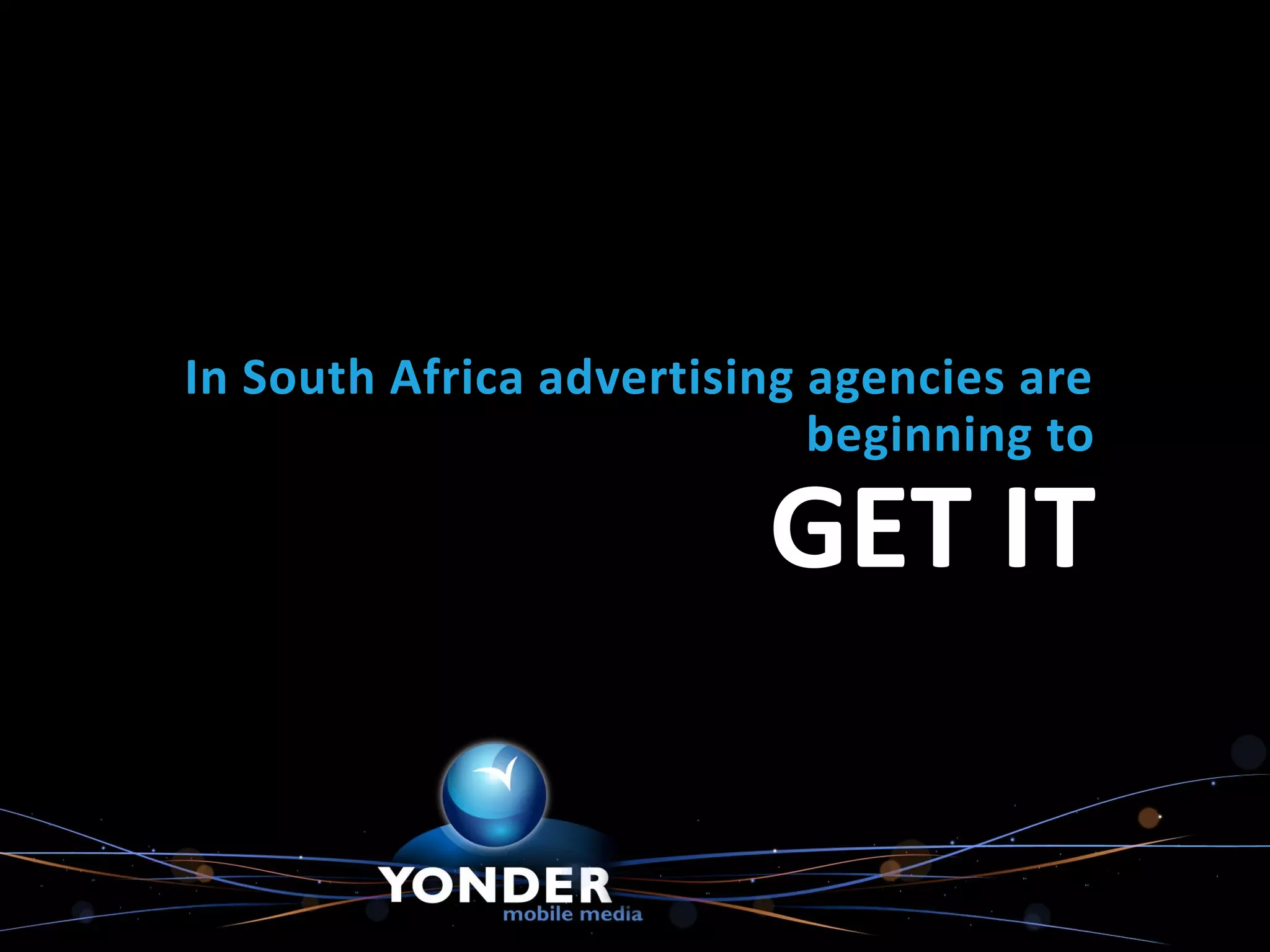 In South Africa advertising agencies are
                            beginning to

                         GET IT
 