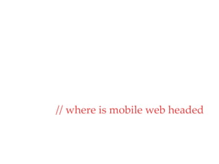 QuickTime™ and a
                decompressor
        are needed to see this picture.




// where is mobile web headed
 