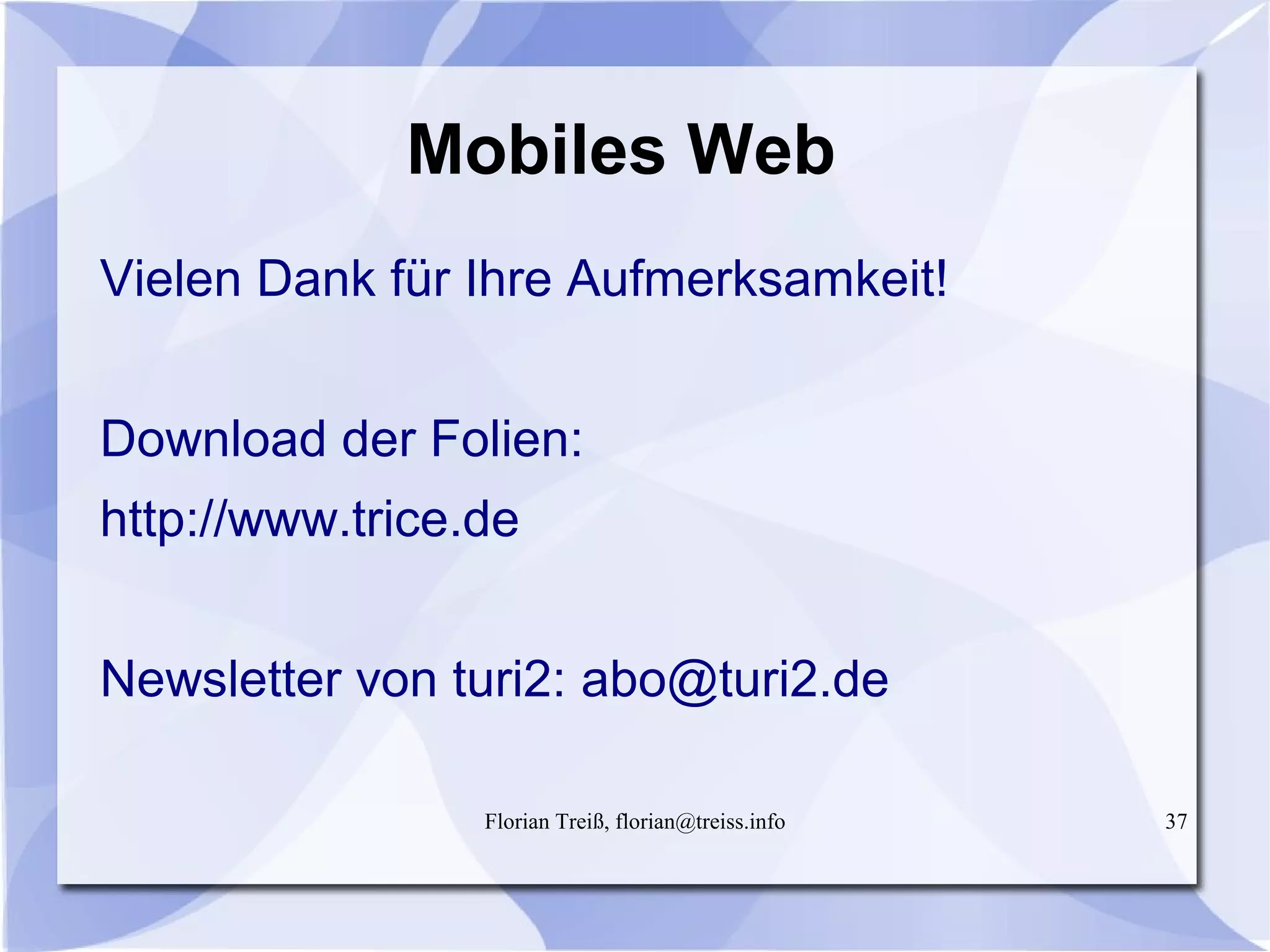 Florian Treiß, florian@treiss.info 37
Mobiles Web
Vielen Dank für Ihre Aufmerksamkeit!
Download der Folien:
http://www.trice.de
Newsletter von turi2: abo@turi2.de
 