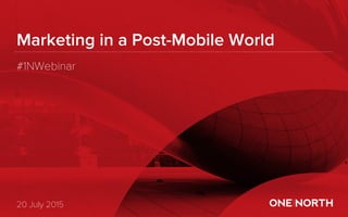 #1NWebinar
Marketing in a Post-Mobile World
20 July 2015
 