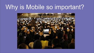 Why is Mobile so important?
 