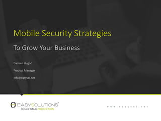 Mobile Security Strategies
Damien Hugoo
Product Manager
info@easysol.net
 