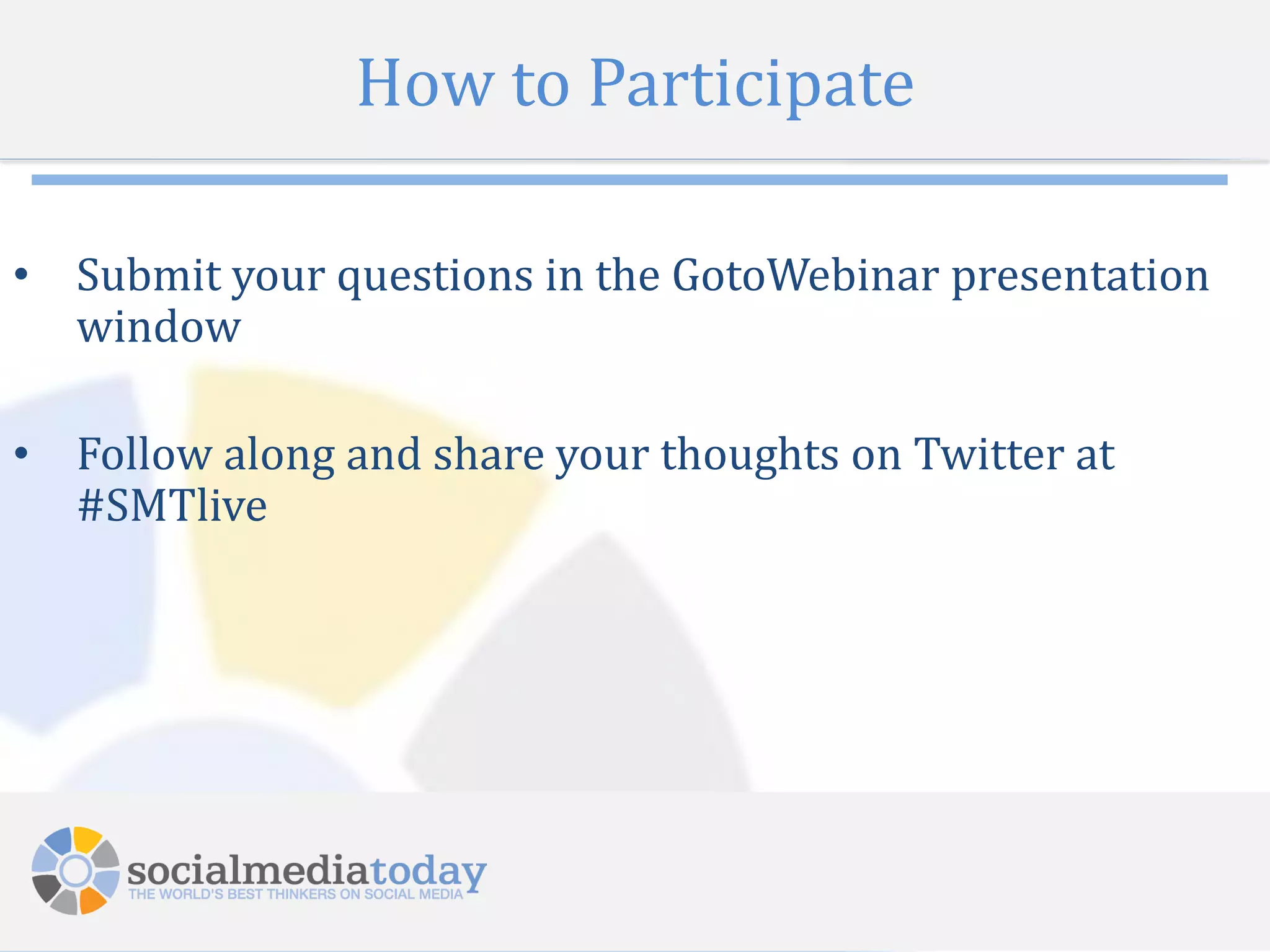 How to Participate

• Submit your questions in the GotoWebinar presentation
  window

• Follow along and share your thoughts on Twitter at
  #SMTlive




                             3
 