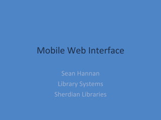Mobile Web Interface Sean Hannan Library Systems Sherdian Libraries 