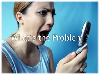 What’s the Problem ?
 