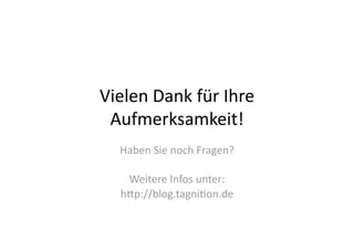 Vielen Dank für Ihre 
 Aufmerksamkeit! 
  Haben Sie noch Fragen? 

   Weitere Infos unter: 
  hZp://blog.tagniFon.de 
 