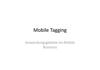 Mobile Tagging 

Anwendungsgebiete im Mobile 
        Business 
 