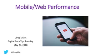 Mobile/Web Performance
Doug Sillars
Digital Data Tips Tuesday
May 29, 2018
@DougSillars
 