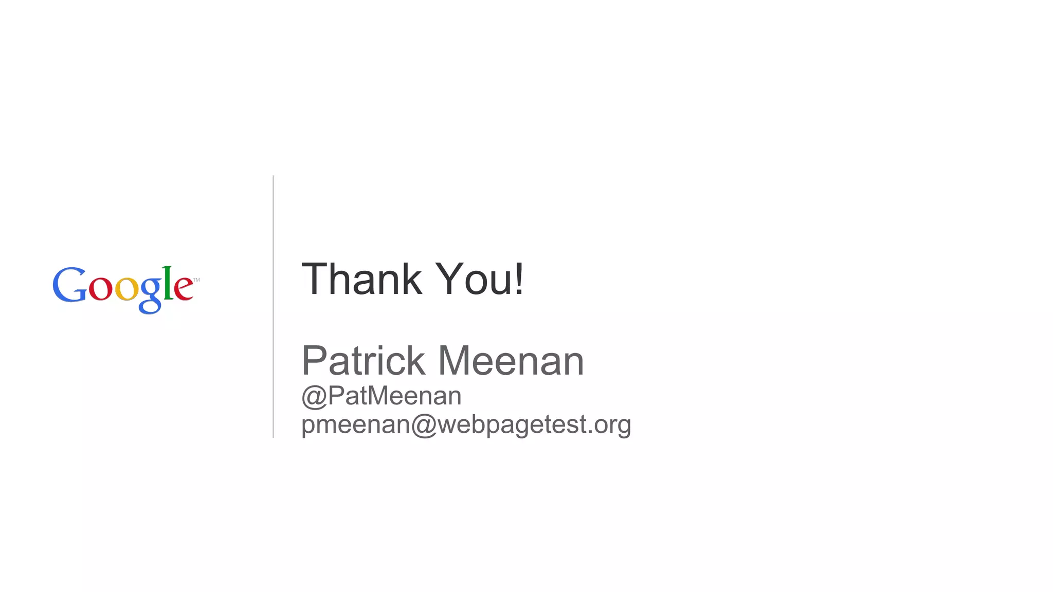 Thank You!
Patrick Meenan
@PatMeenan
pmeenan@webpagetest.org

 