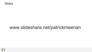 Slides

www.slideshare.net/patrickmeenan

 