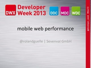 mobile	
  web	
  performance
@rolandguelle	
  |	
  Sevenval	
  GmbH
 