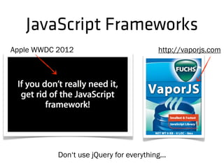 JavaScript Frameworks
Apple WWDC 2012 http://vaporjs.com
Don‘t use jQuery for everything...
 