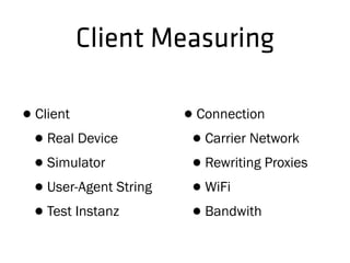 Client Measuring
•Client
•Real Device
•Simulator
•User-Agent String
•Test Instanz
•Connection
•Carrier Network
•Rewriting Proxies
•WiFi
•Bandwith
 