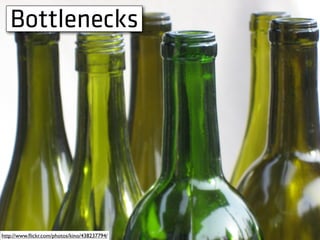 Bottlenecks
http://www.ﬂickr.com/photos/kino/438237794/
 
