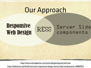 Our Approach
http://www.netmagazine.com/tutorials/getting-started-ress
http://slideshare.net/4nd3rsen/ress-responsive-design-server-side-components-10084972
 