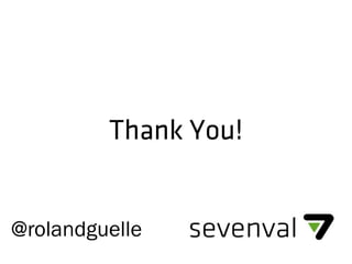 Thank You!
@rolandguelle
 