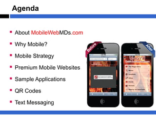 Agenda


 About MobileWebMDs.com
 Why Mobile?
 Mobile Strategy
 Premium Mobile Websites
 Sample Applications
 QR Codes
 Text Messaging
 