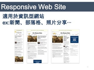 Responsive Web Site
適用於資訊型網站
ex:新聞、部落格、照片分享‧‧‧




                      11
 
