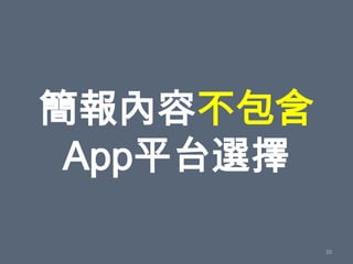 簡報內容不包含
 App平台選擇

           20
 